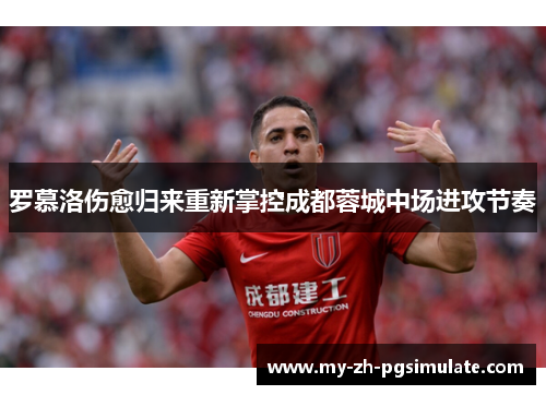 罗慕洛伤愈归来重新掌控成都蓉城中场进攻节奏