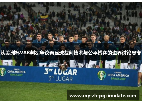 从美洲杯VAR判罚争议看足球裁判技术与公平博弈的边界讨论思考 从美洲杯VAR判罚争议看足球裁判技术与公平博弈的边界讨论思考